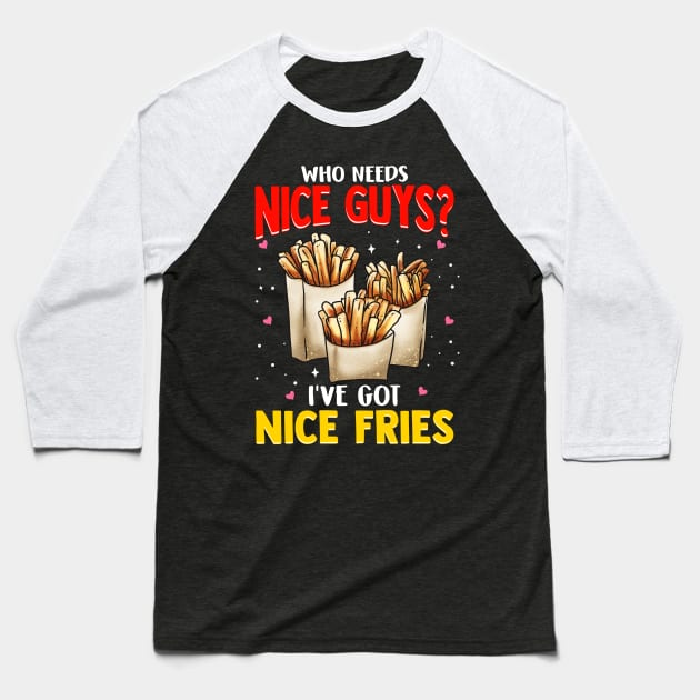 Who Needs Nice Guys? I've Got Nice Fries Food Pun Baseball T-Shirt by theperfectpresents